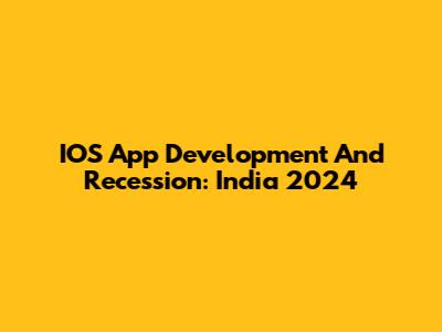 IOS App Development And Recession: India 2024