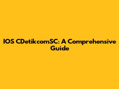 IOS CDetikcomSC: A Comprehensive Guide