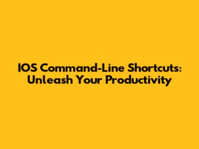 IOS Command-Line Shortcuts: Unleash Your Productivity