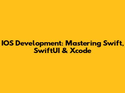 IOS Development: Mastering Swift, SwiftUI & Xcode