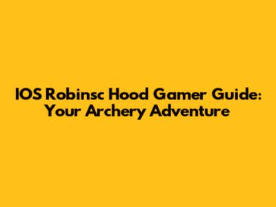 IOS Robinsc Hood Gamer Guide: Your Archery Adventure