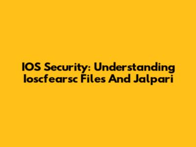 IOS Security: Understanding Ioscfearsc Files And Jalpari