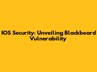 IOS Security: Unveiling Blackbeard Vulnerability