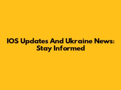 IOS Updates And Ukraine News: Stay Informed