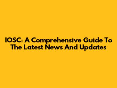 IOSC: A Comprehensive Guide To The Latest News And Updates
