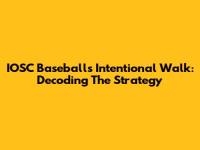 IOSC Baseball's Intentional Walk: Decoding The Strategy