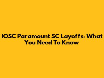 IOSC Paramount SC Layoffs: What You Need To Know