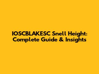 IOSCBLAKESC Snell Height: Complete Guide & Insights
