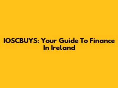 IOSCBUYS: Your Guide To Finance In Ireland