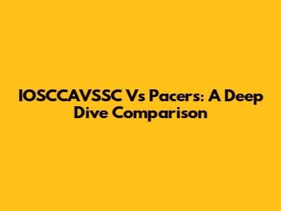 IOSCCAVSSC Vs Pacers: A Deep Dive Comparison