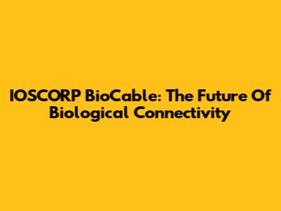 IOSCORP BioCable: The Future Of Biological Connectivity