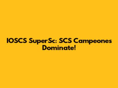 IOSCS SuperSc: SCS Campeones Dominate!
