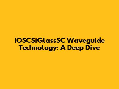 IOSCSiGlassSC Waveguide Technology: A Deep Dive