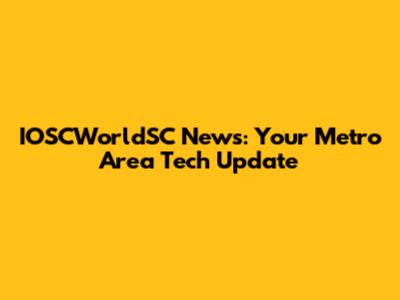 IOSCWorldSC News: Your Metro Area Tech Update