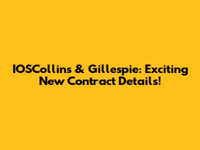 IOSCollins & Gillespie: Exciting New Contract Details!