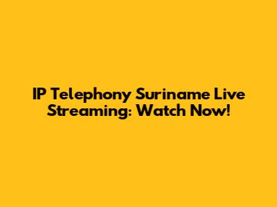 IP Telephony Suriname Live Streaming: Watch Now!