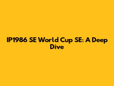 IP1986 SE World Cup SE: A Deep Dive