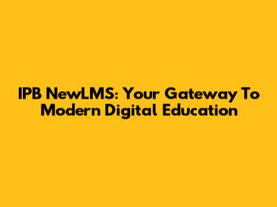 IPB NewLMS: Your Gateway To Modern Digital Education
