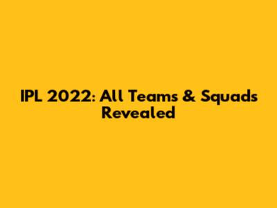 IPL 2022: All Teams & Squads Revealed