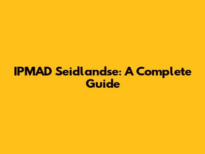 IPMAD Seidlandse: A Complete Guide