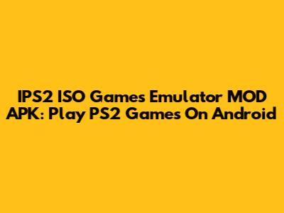 IPS2 ISO Games Emulator MOD APK: Play PS2 Games On Android