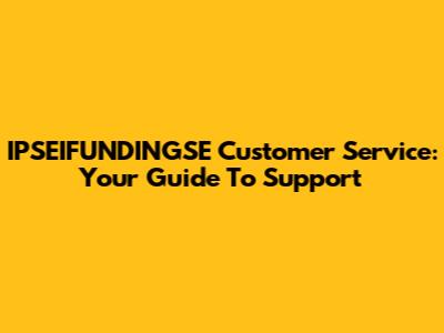 IPSEIFUNDINGSE Customer Service: Your Guide To Support