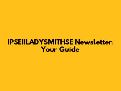 IPSEIILADYSMITHSE Newsletter: Your Guide