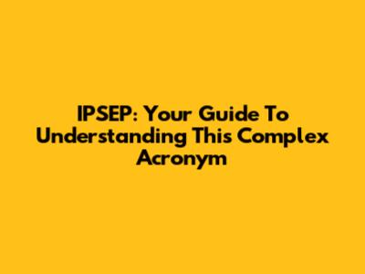 IPSEP: Your Guide To Understanding This Complex Acronym