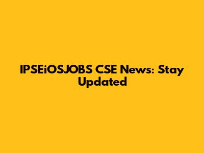 IPSEiOSJOBS CSE News: Stay Updated