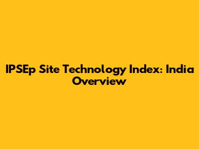 IPSEp Site Technology Index: India Overview