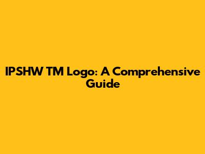 IPSHW TM Logo: A Comprehensive Guide