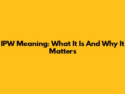 IPW Meaning: What It Is And Why It Matters
