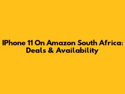IPhone 11 On Amazon South Africa: Deals & Availability