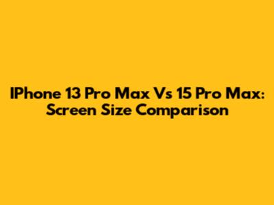 IPhone 13 Pro Max Vs 15 Pro Max: Screen Size Comparison
