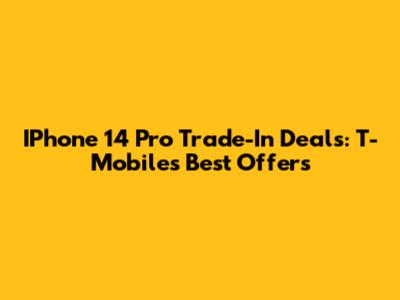 IPhone 14 Pro Trade-In Deals: T-Mobile's Best Offers
