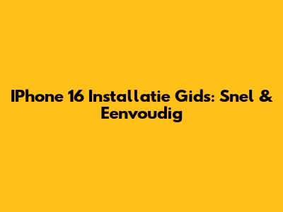IPhone 16 Installatie Gids: Snel & Eenvoudig