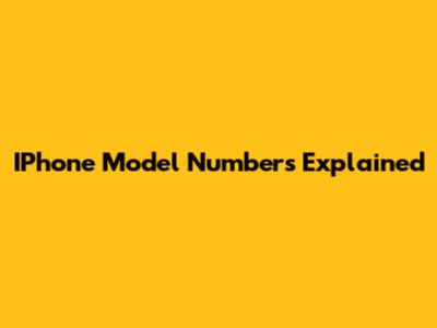 IPhone Model Numbers Explained