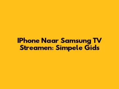 IPhone Naar Samsung TV Streamen: Simpele Gids