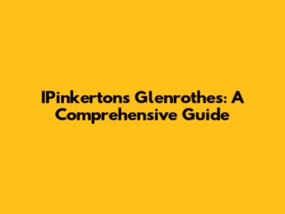 IPinkerton's Glenrothes: A Comprehensive Guide