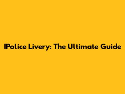 IPolice Livery: The Ultimate Guide