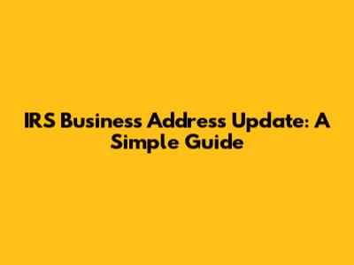 IRS Business Address Update: A Simple Guide