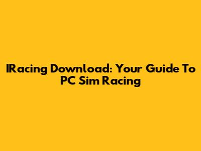 IRacing Download: Your Guide To PC Sim Racing