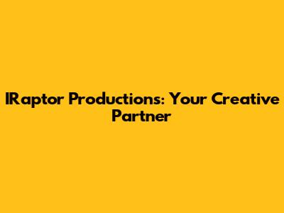 IRaptor Productions: Your Creative Partner