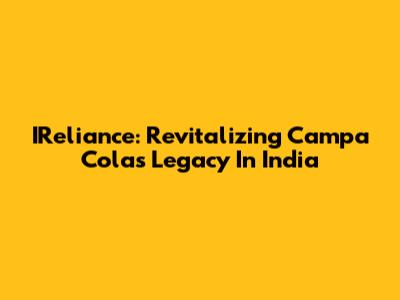 IReliance: Revitalizing Campa Cola's Legacy In India