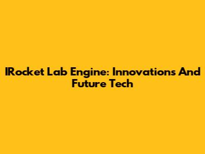 IRocket Lab Engine: Innovations And Future Tech