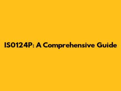 IS0124P: A Comprehensive Guide