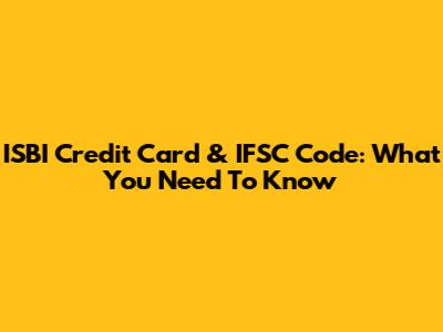 ISBI Credit Card & IFSC Code: What You Need To Know