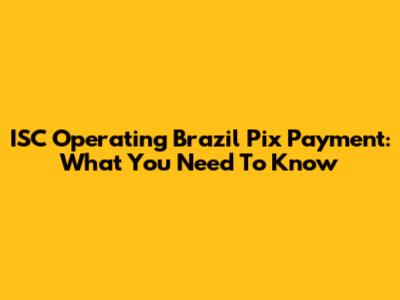 ISC Operating Brazil Pix Payment: What You Need To Know