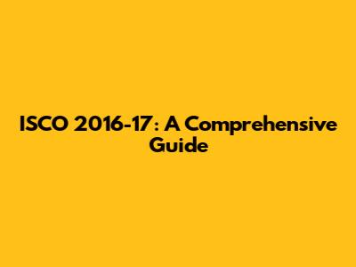 ISCO 2016-17: A Comprehensive Guide