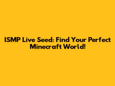 ISMP Live Seed: Find Your Perfect Minecraft World!